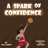 bokomslag A Spark of Confidence: A Children's Book About Believing in Yourself (Sparks of Emotions Book 2)