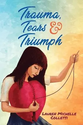 Lauren Michelle Colletti, LAUREN MICHELLE COLLETTI - Trauma, Tears and Triumph, Häftad. Tillgänglighet: Tillfälligt slut