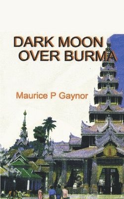 Maurice P Gaynor - Dark Moon Over Burma, Häftad