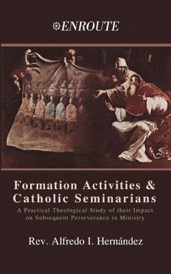 bokomslag Formation Activities and Catholic Seminarians: A Practical Theological Study of their Impact on Subsequent Perseverance in Ministry