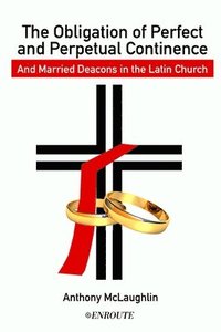 bokomslag The Obligation of Perfect and Perpetual Continence and Married Deacons in the Latin Church