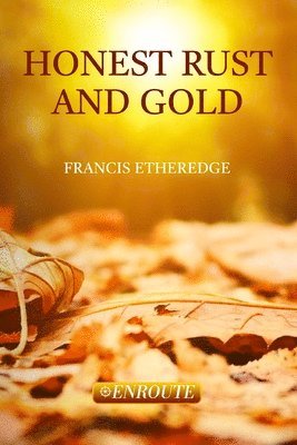 Francis Etheredge - Honest Rust and Gold: A Second Collection of Prose and Poetry, Häftad