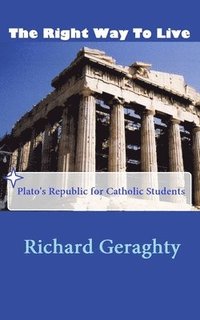 bokomslag The Right Way to Live: Plato's Republic for Catholic Students