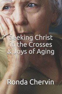 bokomslag Seeking Christ in the Crosses & Joys of Aging