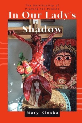 bokomslag In Our Lady's Shadow: The Spirituality of Praying for Priests