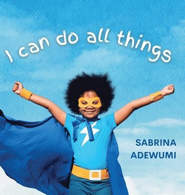 Sabrina Adewumi - I Can Do All Things, Inbunden