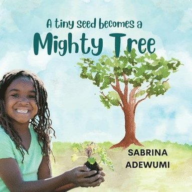 Sabrina Adewumi - Tiny Seed Becomes a Mighty Tree, Häftad