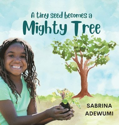 Sabrina Adewumi - Tiny Seed Becomes a Mighty Tree, Inbunden