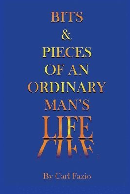 Carl Fazio - Bits & Pieces of an Ordinary Man's Life, Häftad