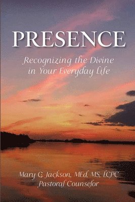 Mary G Jackson, Mary G. Jackson - PRESENCE Recognizing the Divine in Your Everyday Life, Häftad