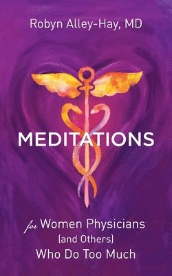 Robyn Alley-Hay - Meditations for Women Physicians (and Others) Who Do Too Much, Häftad
