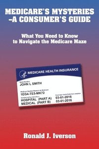 bokomslag Medicare's Mysteries-A Consumer's Guide: What You Need to Know to Navigate the Medicare Maze