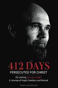 bokomslag 412 Days: PERSECUTED FOR CHRIST It's coming. Are you ready? - A Journey of Hope, Freedom, and Revival