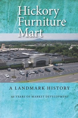 Richard Eller, G. Leroy Lail - Hickory Furniture Mart: A Landmark History: 60 Years of Market Development, Häftad