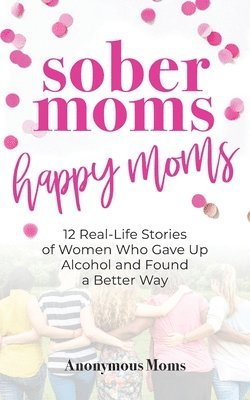Anonymous Moms - Sober Moms, Happy Moms, Häftad