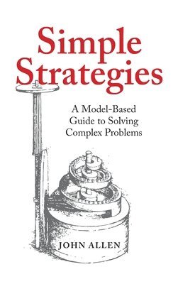 bokomslag Simple Strategies: A Model-Based Guide to Solving Complex Problems