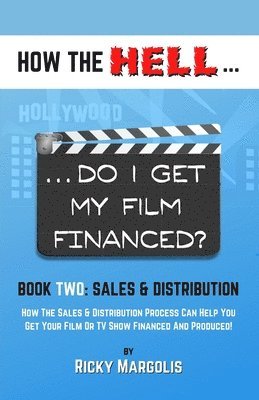Ricky Margolis - HOW THE HELL... Do I Get My Film Financed?: Book Two: SALES & DISTRIBUTION: How The Sales And Distribution Process Can Help You Get Your Film Or TV Sh, Häftad
