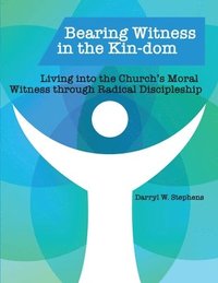 bokomslag Bearing Witness in the Kin-dom: Living into the Church's Moral Witness through Radical Discipleship