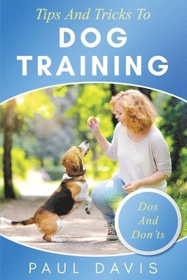 Paul Davis - Tips and Tricks to Dog Training A How-To Set of Tips and Techniques for Different Species of Dogs, Häftad