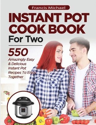 Francis Michael - INSTANT POT COOKBOOK FOR TWO; 550 Amazingly Easy & Delicious Instant Pot Recipes to Enjoy Together, Häftad