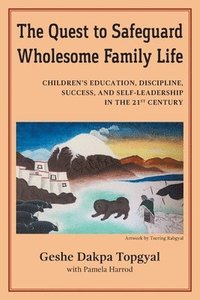 bokomslag The Quest to Safeguard Wholesome Family Life: Children's Education, Discipline, Success, and Self-Leadership in the 21st Century