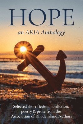 Hope: Selected short fiction, non-fiction, poetry & prose from The Association of Rhode Island Authors 1