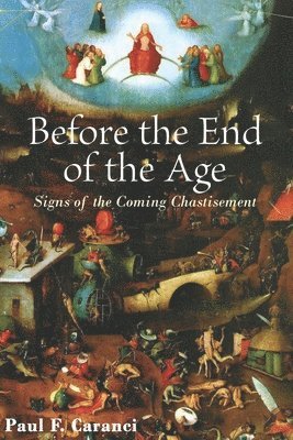 Paul F. Caranci - Before the End of the Age: Signs of the Coming Chastisement, Häftad