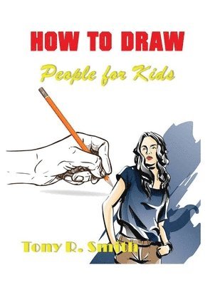 Tony R Smith, Tony R. Smith, Tony  R. Smith - How to Draw People for Kids, Häftad