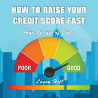 bokomslag How to Raise your Credit Score Fast And Get out of Debt