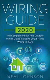 bokomslag Wiring Guide 2020: The Complete Indoor And Outdoor Wiring Guide Including Smart Home Wiring In 2020