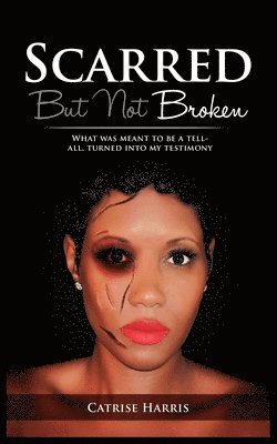 Scarred, But Not Broken: What was meant to be a tell-all, turned into my testimony 1