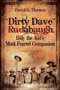 bokomslag Dirty Dave Rudabaugh, Billy the Kid's Most Feared Companion