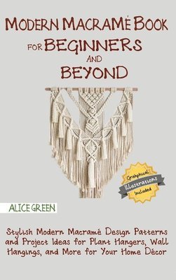Alice Green - Modern Macramé Book for Beginners and Beyond, Inbunden