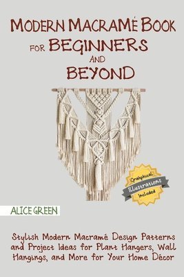Alice Green - Modern Macramé Book for Beginners and Beyond, Häftad