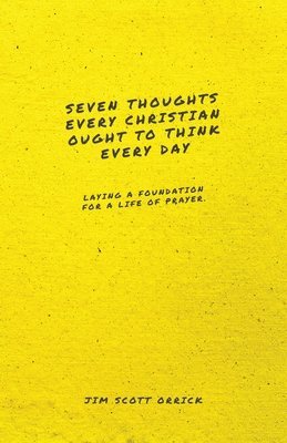 Jim Scott Orrick - Seven Thoughts Every Christian Ought to Think Every Day: Laying a Foundation for a Life of Prayer, Häftad