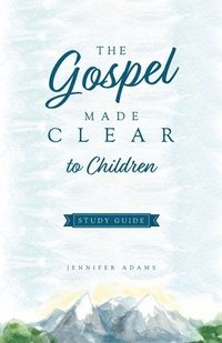 bokomslag The Gospel Made Clear to Children Study Guide