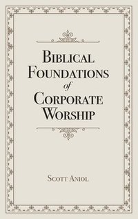 bokomslag Biblical Foundations of Corporate Worship