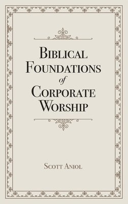 bokomslag Biblical Foundations of Corporate Worship