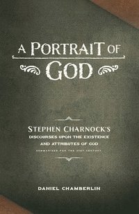 bokomslag A Portrait of God: Stephen Charnock's Discourses upon the Existence and Attributes of God