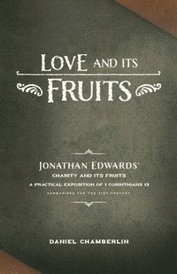 bokomslag Love and Its Fruits: Jonathan Edwards' Charity and Its Fruits Summarized for the 21st Century