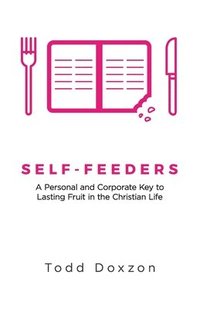 bokomslag Self-Feeders: A Personal and Corporate Key to Lasting Fruit in the Christian Life