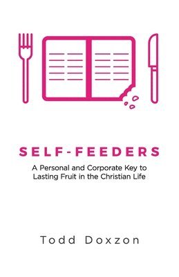 Self-Feeders: A Personal and Corporate Key to Lasting Fruit in the Christian Life 1