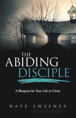 Nate Sweeney - The Abiding Disciple: A Blueprint for Your Life in Christ, Häftad