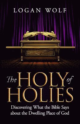 The Holy of Holies: Discovering What the Bible Says About the Dwelling Place of God 1