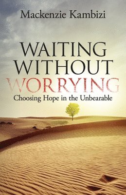 MacKenzie Kambizi - Waiting Without Worrying: Choosing Hope in the Unbearable, Häftad