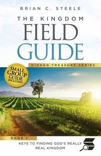 bokomslag The Kingdom Field Guide: Keys to Finding God's Really Real Kingdom