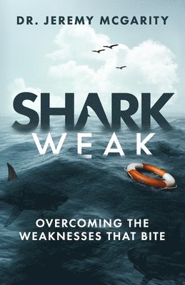 Jeremy McGarity - Shark Weak: Overcoming the Weaknesses That Bite, Häftad