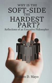 bokomslag Why is the Soft Side the Hardest Part?: Reflections of an Executive Philosopher