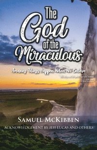 bokomslag The God of the Miraculous: Amazing Things Happen When We Believe