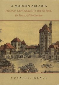 bokomslag A Modern Arcadia: Frederick Law Olmsted Jr. and the Plan for Forest Hills Garden